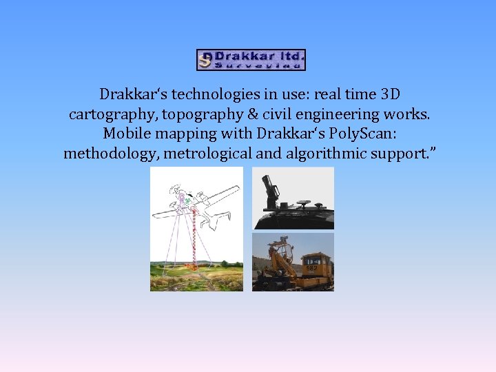 Drakkar‘s technologies in use: real time 3 D cartography, topography & civil engineering works.
