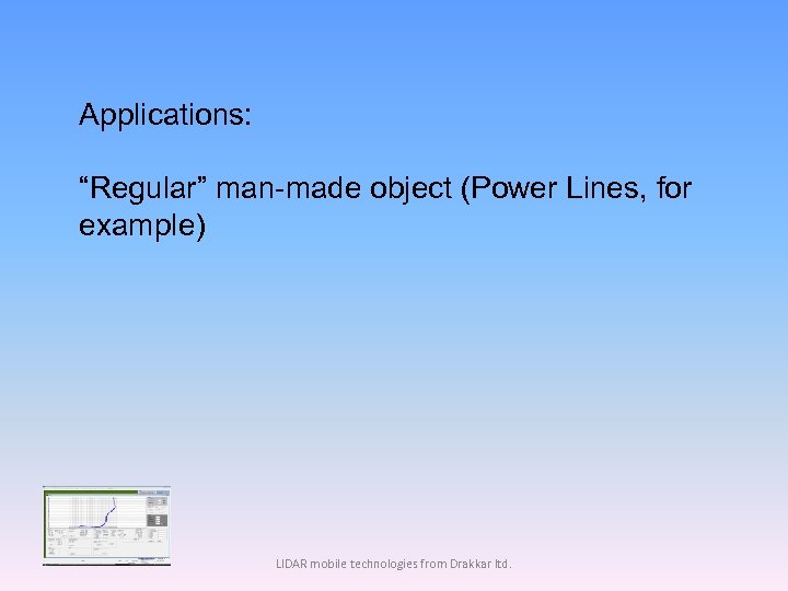 Applications: “Regular” man-made object (Power Lines, for example) LIDAR mobile technologies from Drakkar ltd.
