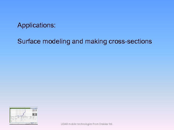 Applications: Surface modeling and making cross-sections LIDAR mobile technologies from Drakkar ltd. 