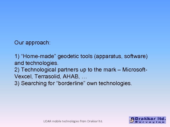 Our approach: 1) “Home-made” geodetic tools (apparatus, software) and technologies. 2) Technological partners up