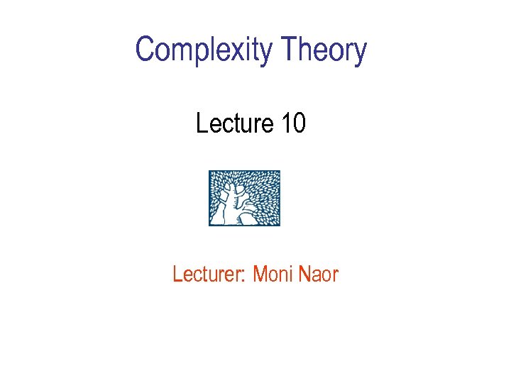 Complexity Theory Lecture 10 Lecturer: Moni Naor 
