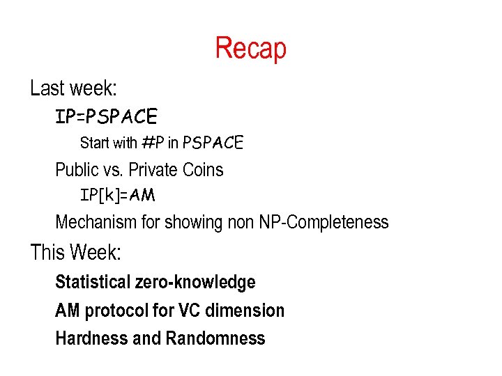 Recap Last week: IP=PSPACE Start with #P in PSPACE Public vs. Private Coins IP[k]=AM