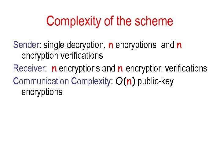 Complexity of the scheme Sender: single decryption, n encryptions and n encryption verifications Receiver: