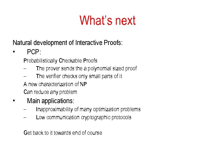 What’s next Natural development of Interactive Proofs: • PCP: Probabilistically Checkable Proofs – The