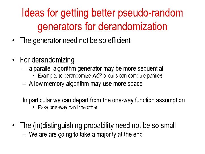Ideas for getting better pseudo-random generators for derandomization • The generator need not be