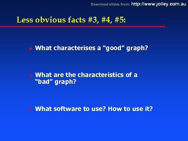Download slides from: http: //www. jolley. com. au Less obvious facts #3, #4, #5: