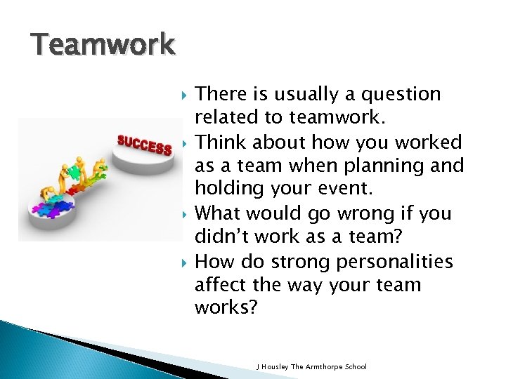 Teamwork There is usually a question related to teamwork. Think about how you worked