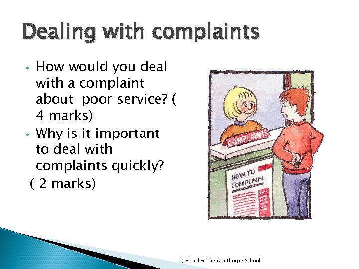 Dealing with complaints How would you deal with a complaint about poor service? (
