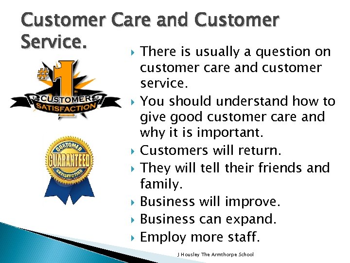 Customer Care and Customer Service. There is usually a question on customer care and
