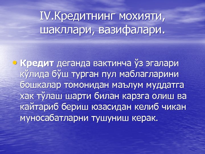 IV. Кредитнинг мохияти, шакллари, вазифалари. • Кредит деганда вактинча ўз эгалари кўлида бўш турган