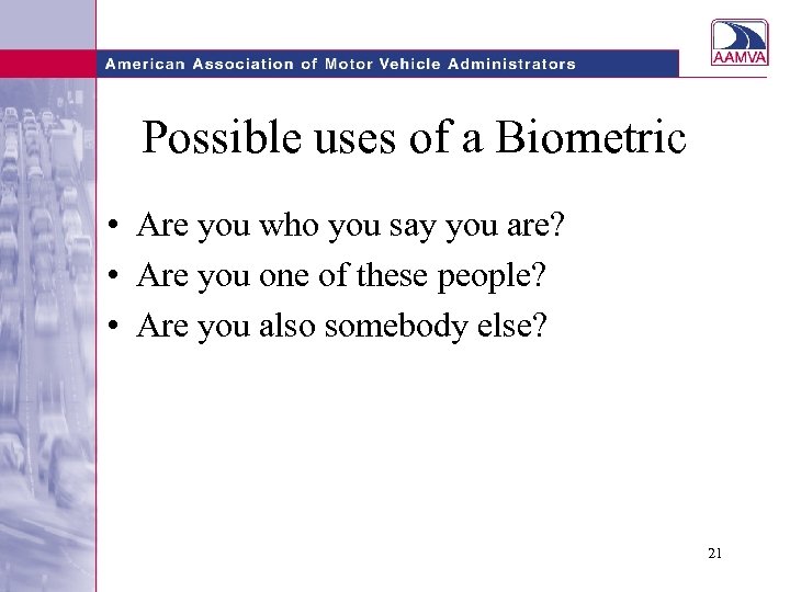 Possible uses of a Biometric • Are you who you say you are? •