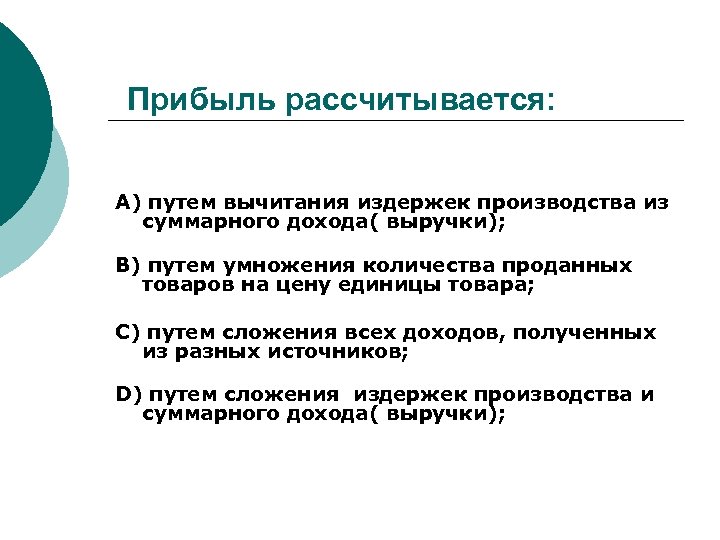 Прибыль рассчитывается: А) путем вычитания издержек производства из суммарного дохода( выручки); В) путем умножения
