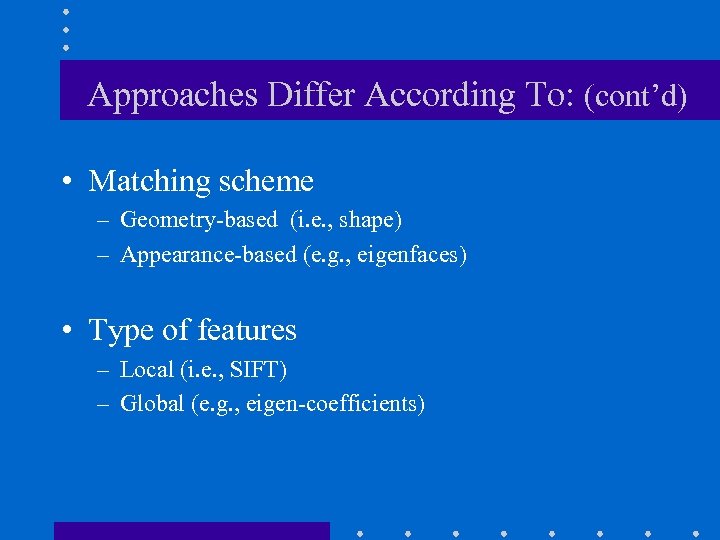 Approaches Differ According To: (cont’d) • Matching scheme – Geometry-based (i. e. , shape)