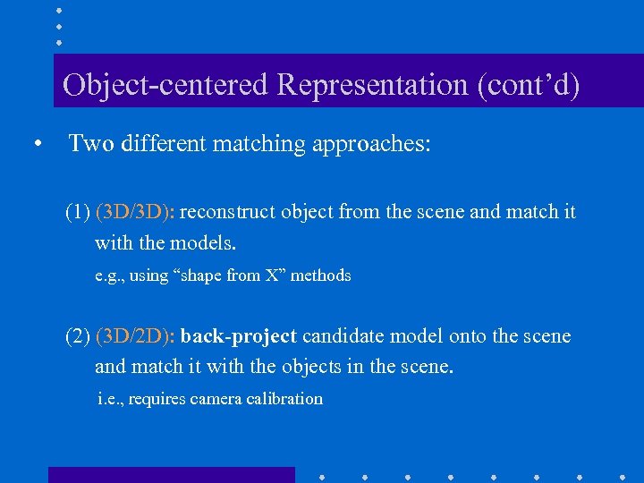 Object-centered Representation (cont’d) • Two different matching approaches: (1) (3 D/3 D): reconstruct object
