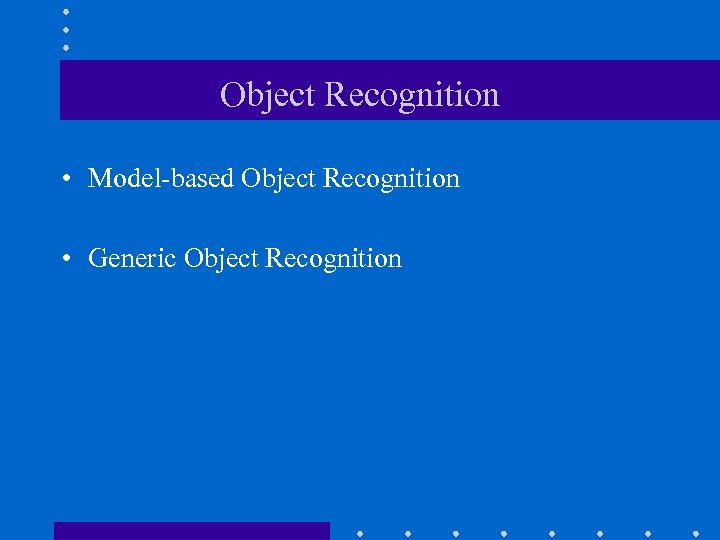 Object Recognition • Model-based Object Recognition • Generic Object Recognition 