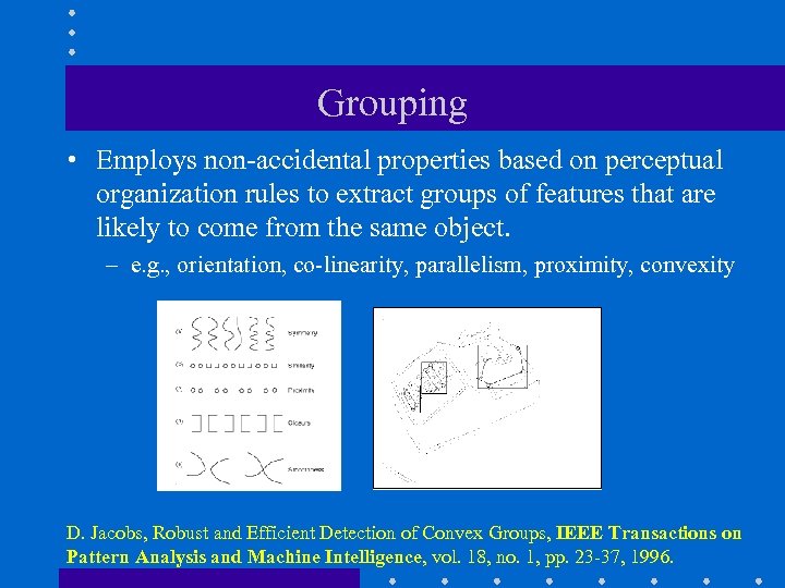 Grouping • Employs non-accidental properties based on perceptual organization rules to extract groups of