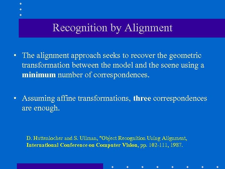 Recognition by Alignment • The alignment approach seeks to recover the geometric transformation between