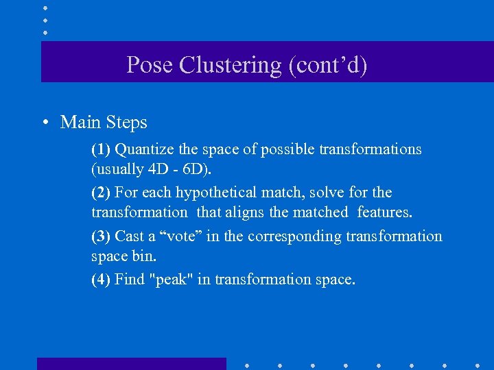 Pose Clustering (cont’d) • Main Steps (1) Quantize the space of possible transformations (usually