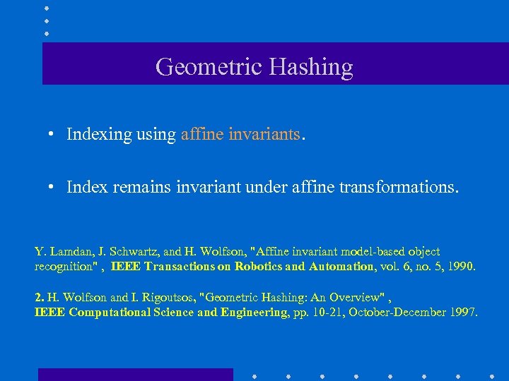 Geometric Hashing • Indexing using affine invariants. • Index remains invariant under affine transformations.