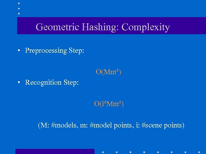 Geometric Hashing: Complexity • Preprocessing Step: O(Mm 4) • Recognition Step: O(i 4 Mm