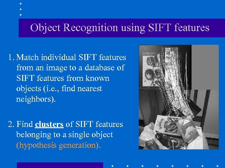Object Recognition using SIFT features 1. Match individual SIFT features from an image to