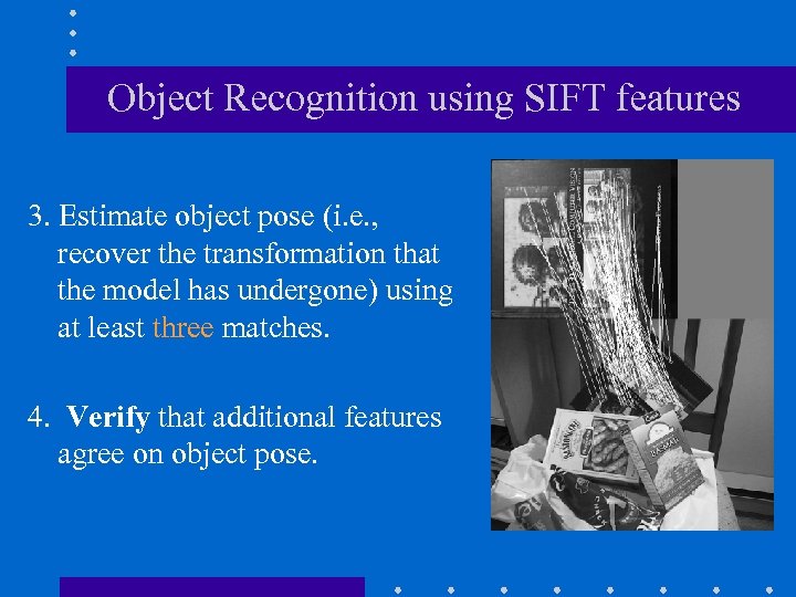Object Recognition using SIFT features 3. Estimate object pose (i. e. , recover the