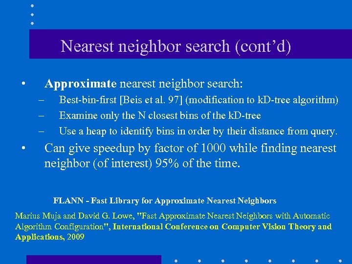 Nearest neighbor search (cont’d) • Approximate nearest neighbor search: – – – • Best-bin-first
