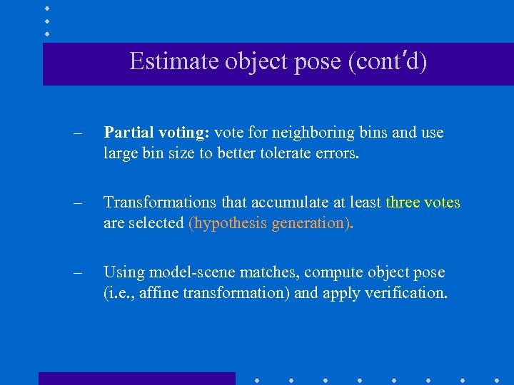 Estimate object pose (cont’d) – Partial voting: vote for neighboring bins and use large