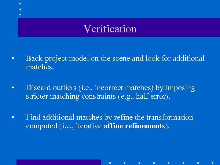 Verification • Back-project model on the scene and look for additional matches. • Discard