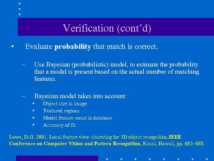 Verification (cont’d) • Evaluate probability that match is correct. – Use Bayesian (probabilistic) model,