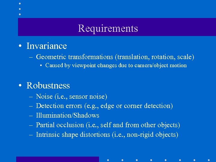 Requirements • Invariance – Geometric transformations (translation, rotation, scale) • Caused by viewpoint changes