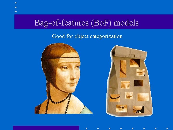 Bag-of-features (Bo. F) models Good for object categorization 