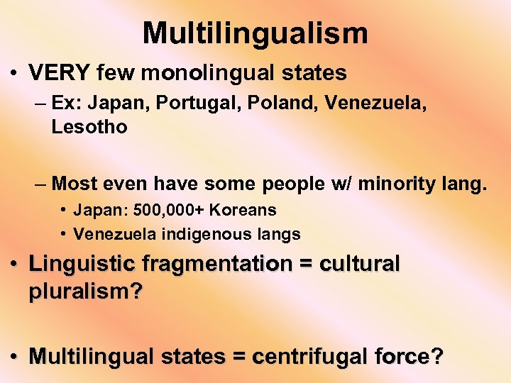Multilingualism • VERY few monolingual states – Ex: Japan, Portugal, Poland, Venezuela, Lesotho –