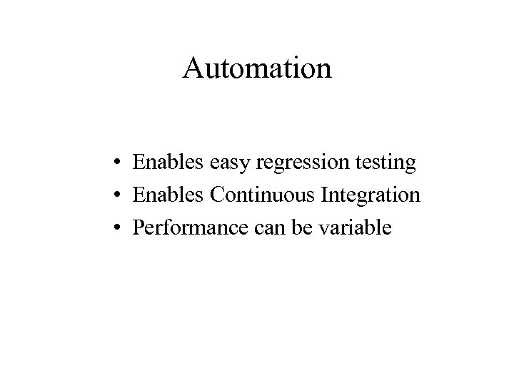 Automation • Enables easy regression testing • Enables Continuous Integration • Performance can be
