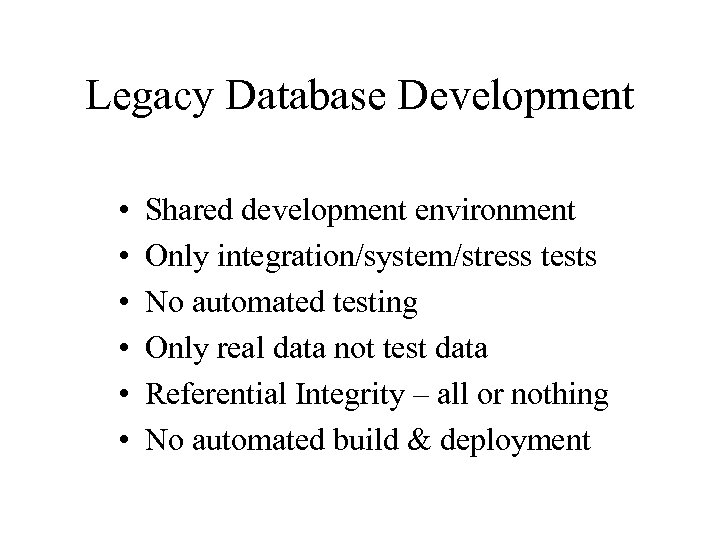 Legacy Database Development • • • Shared development environment Only integration/system/stress tests No automated