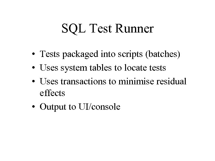 SQL Test Runner • Tests packaged into scripts (batches) • Uses system tables to