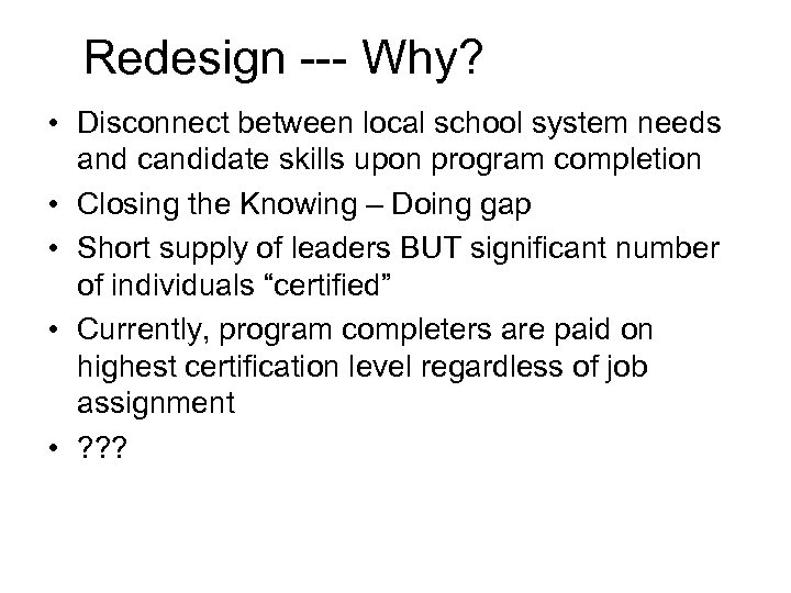 Redesign --- Why? • Disconnect between local school system needs and candidate skills upon