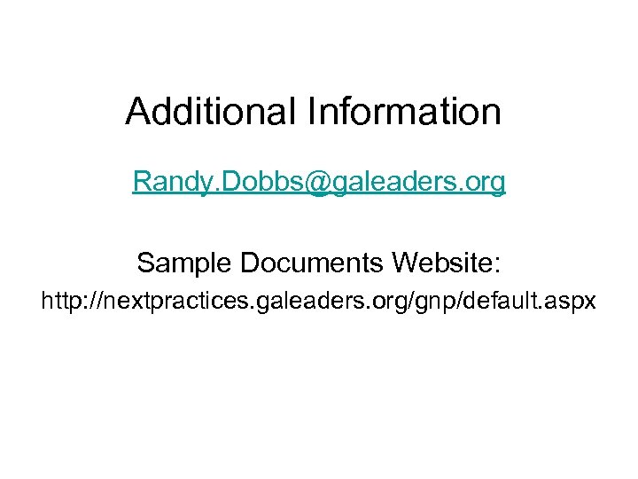 Additional Information Randy. Dobbs@galeaders. org Sample Documents Website: http: //nextpractices. galeaders. org/gnp/default. aspx 