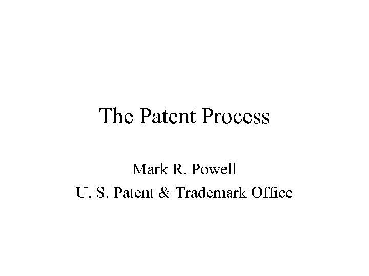 The Patent Process Mark R. Powell U. S. Patent & Trademark Office 
