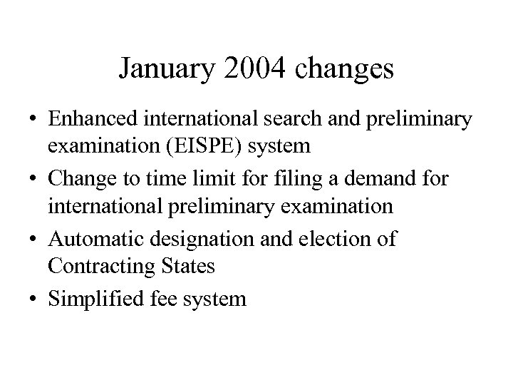 January 2004 changes • Enhanced international search and preliminary examination (EISPE) system • Change