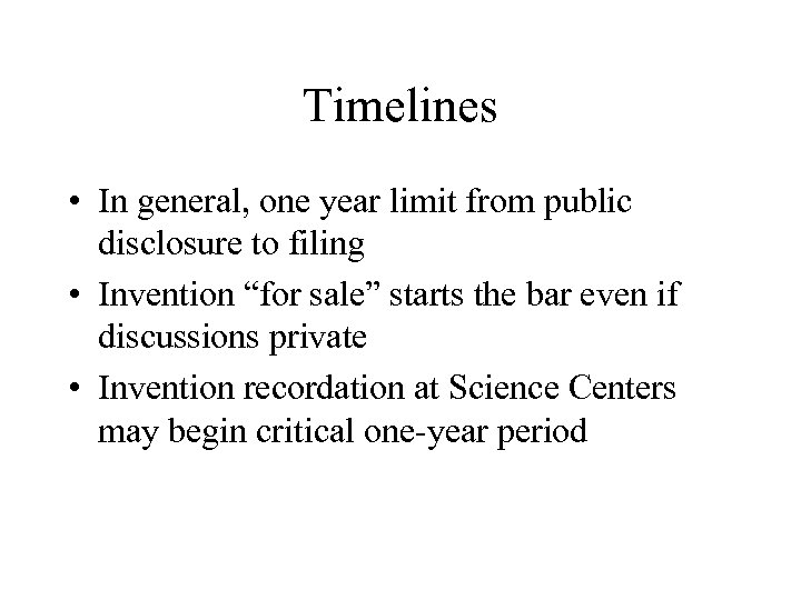 Timelines • In general, one year limit from public disclosure to filing • Invention