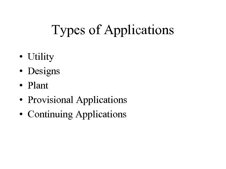 Types of Applications • • • Utility Designs Plant Provisional Applications Continuing Applications 