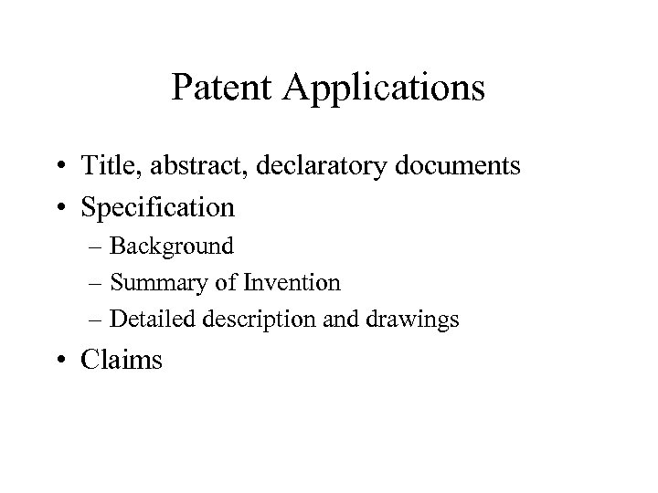 Patent Applications • Title, abstract, declaratory documents • Specification – Background – Summary of