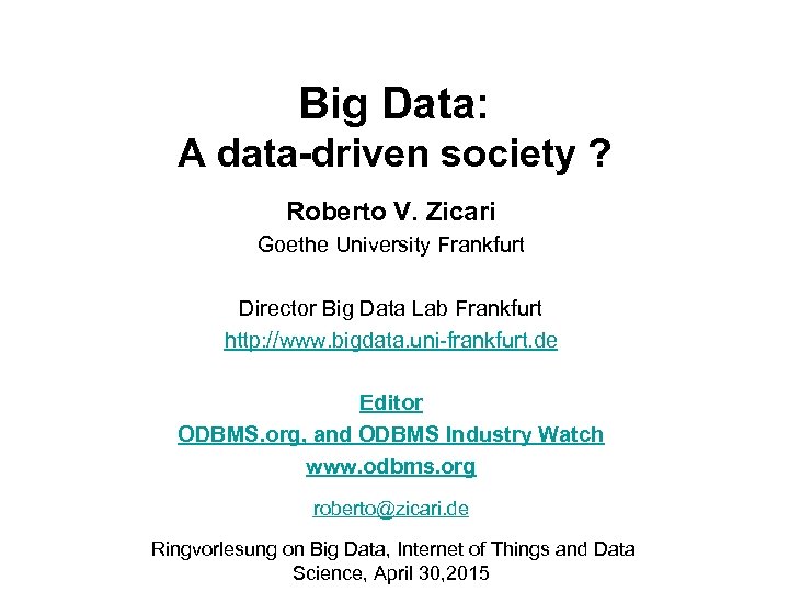 Big Data: A data-driven society ? Roberto V. Zicari Goethe University Frankfurt Director Big