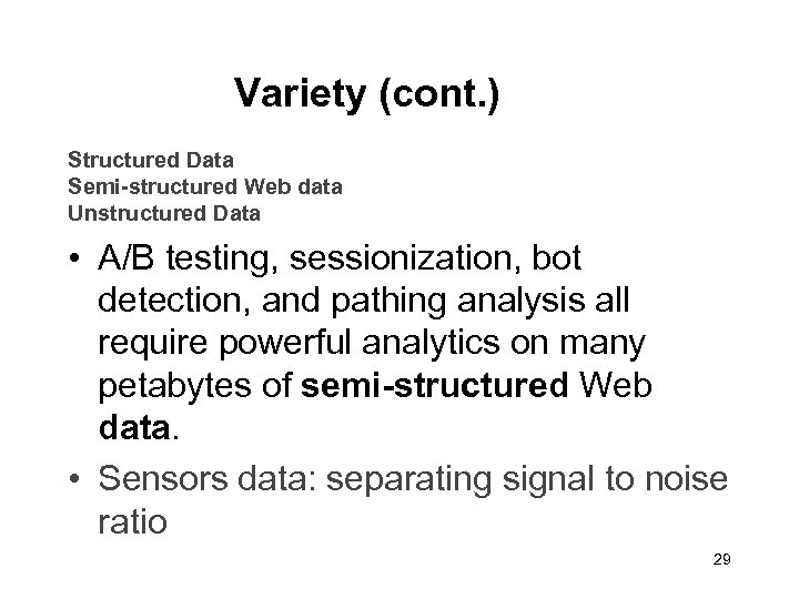 Variety (cont. ) Structured Data Semi-structured Web data Unstructured Data • A/B testing, sessionization,