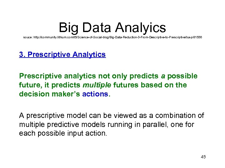 Big Data Analyics souce: http: //community. lithium. com/t 5/Science-of-Social-blog/Big-Data-Reduction-3 -From-Descriptive-to-Prescriptive/ba-p/81556 3. Prescriptive Analytics Prescriptive