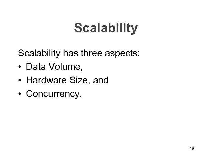 Scalability has three aspects: • Data Volume, • Hardware Size, and • Concurrency. 49