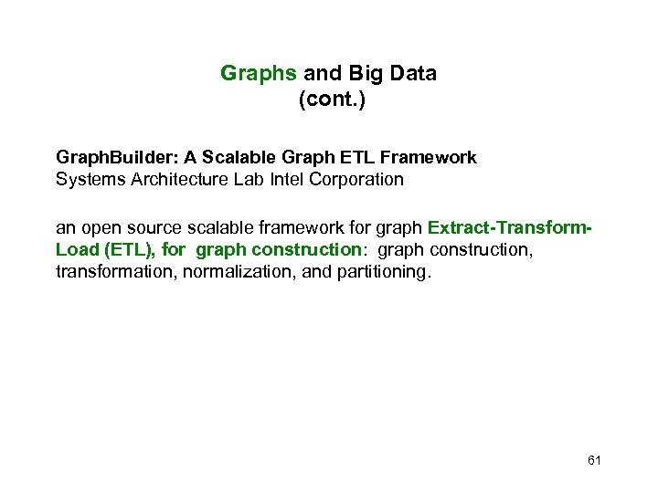 Graphs and Big Data (cont. ) Graph. Builder: A Scalable Graph ETL Framework Systems