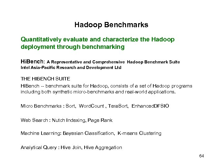 Hadoop Benchmarks Quantitatively evaluate and characterize the Hadoop deployment through benchmarking Hi. Bench: A