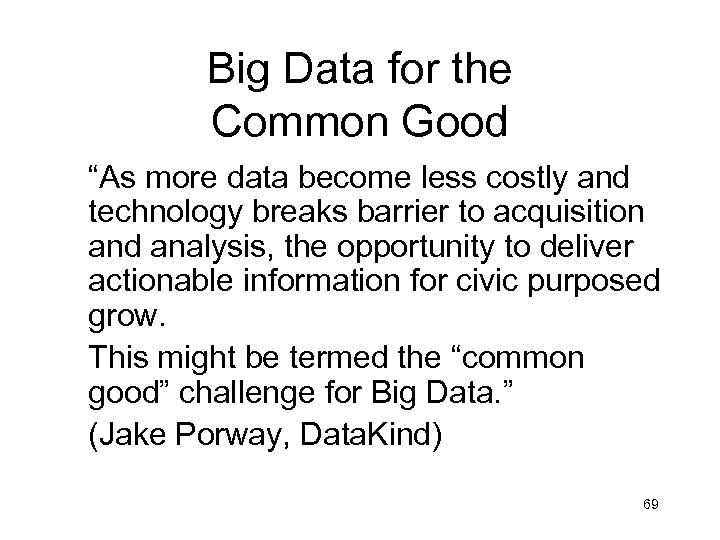 Big Data for the Common Good “As more data become less costly and technology